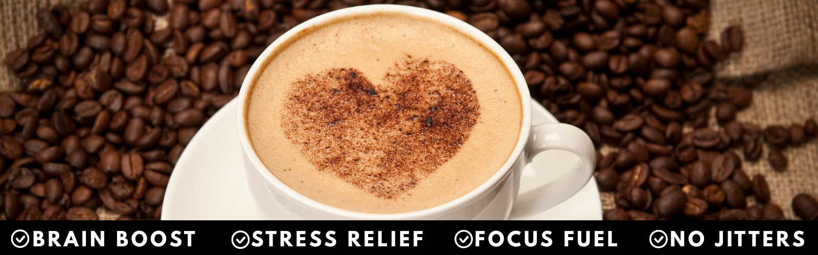 Cup of coffee with a heart-shaped coffee powder design on top, surrounded by coffee beans. brain boost stress relief, focus fuel, no jitters